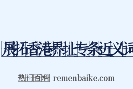 展拓香港界址专条近义词是什么意思的图片